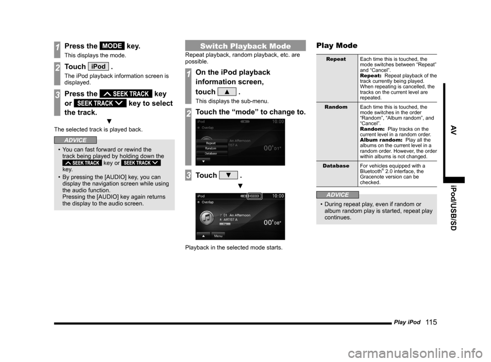 MITSUBISHI LANCER EVOLUTION 2015 10.G MMCS Manual Play iPod
   11 5
AV iPod/USB/SD
1Press the MODE key.
This displays the mode.
2Touch iPod .
The iPod playback information screen is 
displayed.
3Press the  key 
or 
 key to select 
the track.
 ▼
The