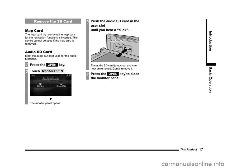 MITSUBISHI LANCER EVOLUTION 2015 10.G MMCS Manual This Product
   17
Introduction Basic Operation
Remove the SD Card
Map Card
The map card that contains the map data 
for the navigation functions is inserted. This 
device cannot be used if the map ca