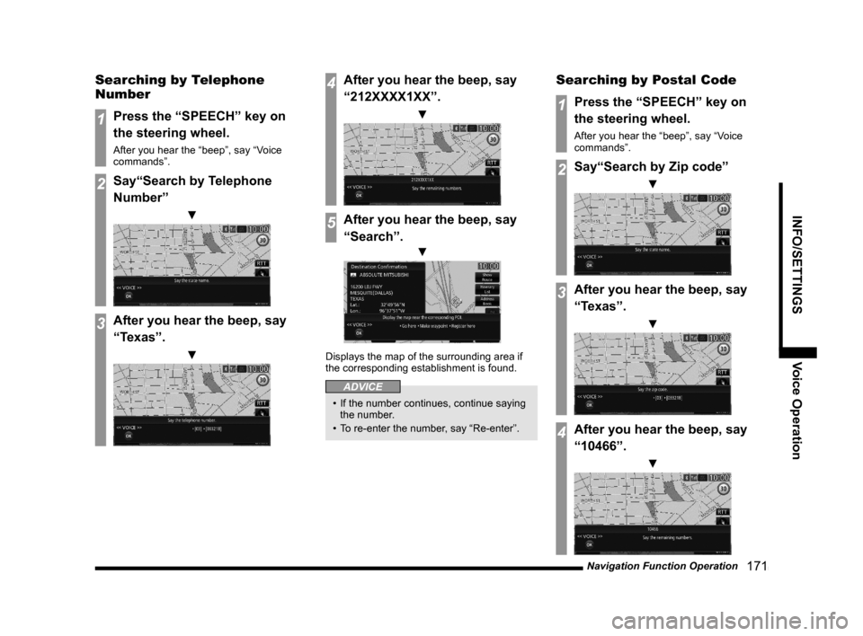 MITSUBISHI LANCER EVOLUTION 2015 10.G MMCS Manual Navigation Function Operation
   171
INFO/SETTINGS Voice Operation
Searching by Telephone 
Number
1Press the “SPEECH” key on 
the steering wheel.
After you hear the “beep”, say “Voice 
comma