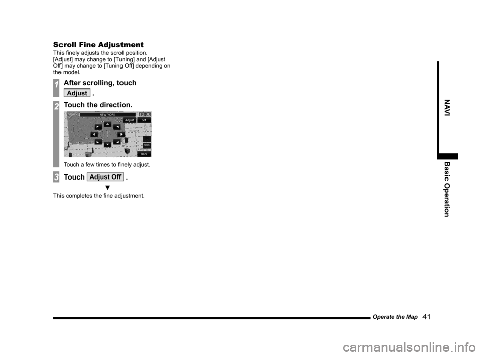 MITSUBISHI LANCER EVOLUTION 2015 10.G MMCS Manual Operate the Map
   41
NAVI Basic Operation
Scroll Fine Adjustment
This ﬁ nely adjusts the scroll position.
[Adjust] may change to [Tuning] and [Adjust 
Off] may change to [Tuning Off] depending on 
