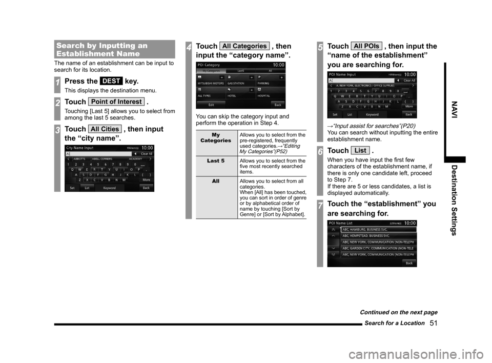 MITSUBISHI LANCER EVOLUTION 2015 10.G MMCS Manual Search for a Location
   51
NAVI Destination Settings
Search by Inputting an 
Establishment Name
The name of an establishment can be input to 
search for its location.
1Press the DEST key.
This displa