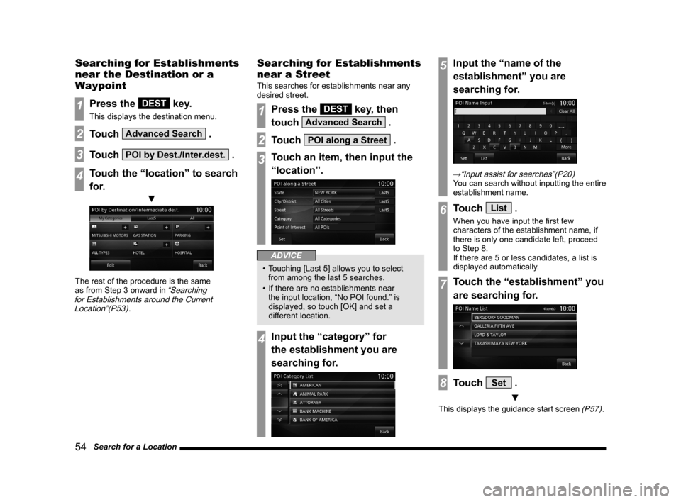 MITSUBISHI LANCER EVOLUTION 2015 10.G MMCS Manual 54   Search for a Location
Searching for Establishments 
near the Destination or a 
Waypoint
1Press the DEST key.
This displays the destination menu.
2Touch Advanced Search .
3Touch POI by Dest./Inter