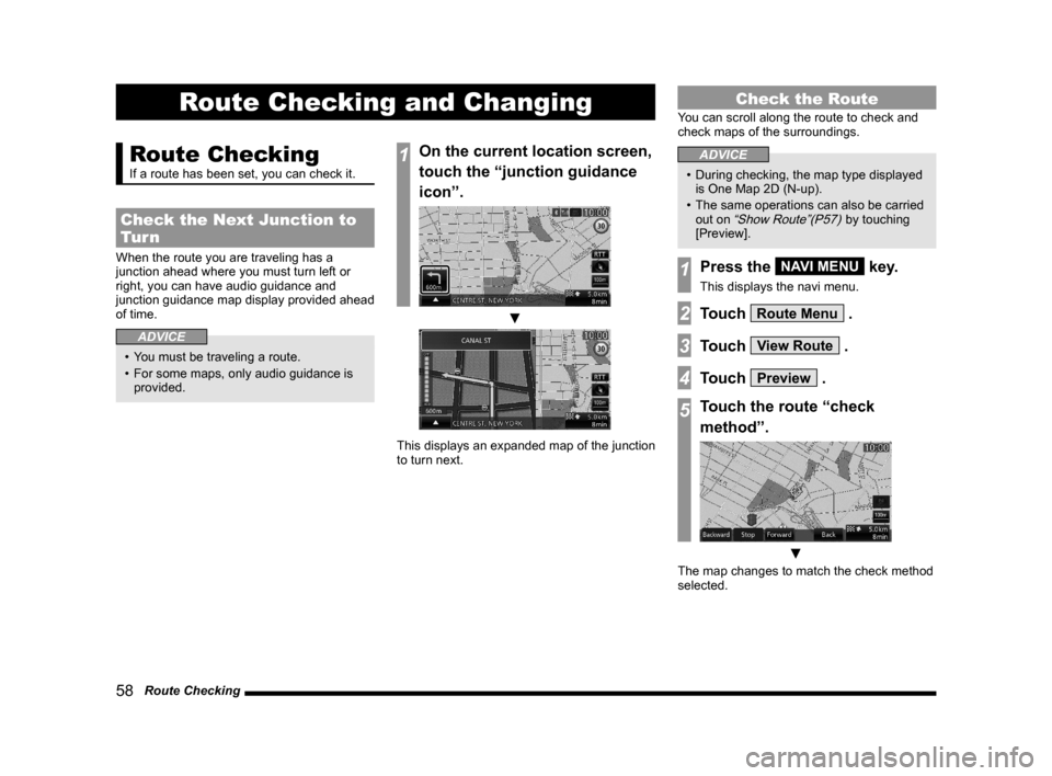 MITSUBISHI LANCER EVOLUTION 2015 10.G MMCS Manual 58   Route Checking
Route Checking and Changing
Route Checking
If a route has been set, you can check it.
Check the Next Junction to 
Tur n
When the route you are traveling has a 
junction ahead where