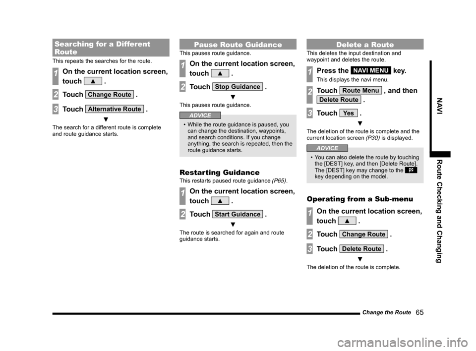 MITSUBISHI LANCER EVOLUTION 2015 10.G MMCS Manual Change the Route
   65
NAVI Route Checking and Changing
Searching for a Different 
Route
This repeats the searches for the route.
1On the current location screen, 
touch 
▲ .
2Touch Change Route .
3