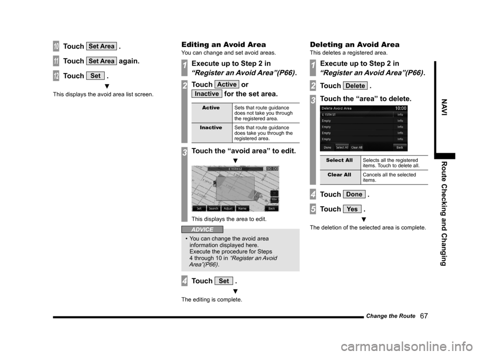 MITSUBISHI LANCER EVOLUTION 2015 10.G MMCS Manual Change the Route
   67
NAVI Route Checking and Changing
10Touch Set Area .
11Touch Set Area again.
12Touch Set .
 ▼
This displays the avoid area list screen.
Editing an Avoid Area
You can change and