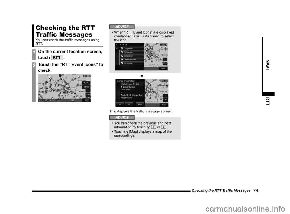 MITSUBISHI LANCER EVOLUTION 2015 10.G MMCS Manual Checking the RTT Trafﬁ c Messages
   79
NAVI RTT
Checking the RTT 
Tr afﬁ c Messages
You can check the trafﬁ c messages using 
RTT.
1On the current location screen, 
touch 
RTT .
2Touch the “R