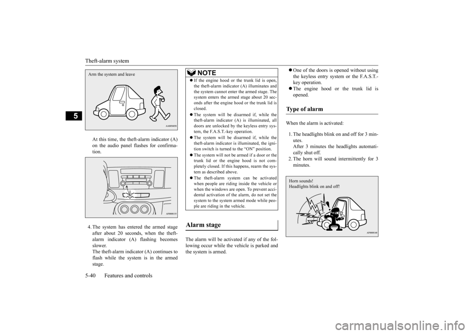 MITSUBISHI LANCER EVOLUTION 2015 10.G Owners Manual Theft-alarm system 5-40 Features and controls
5
At this time, the theft-alarm indicator (A) on the audio panel flashes for confirma- tion. 4. The system has entered the armed stage after about 20 seco