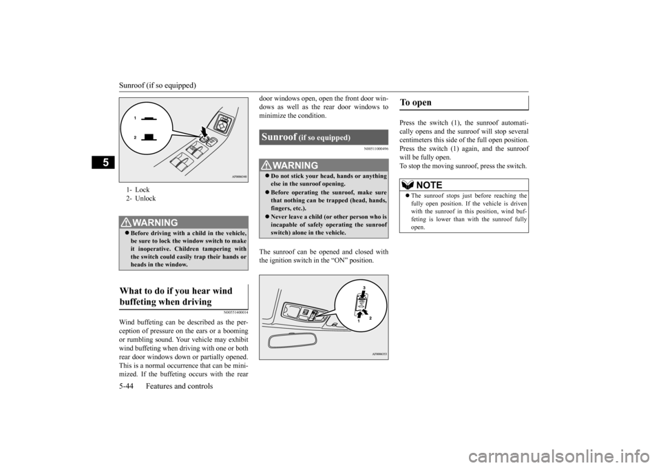 MITSUBISHI LANCER EVOLUTION 2015 10.G Owners Manual Sunroof (if so equipped)
5-44 Features and controls
5
N00551400014
Wind buffeting can be described as the per-
ception of pressure on the ears or a booming
or rumbling sound. Your vehicle may exhibit
