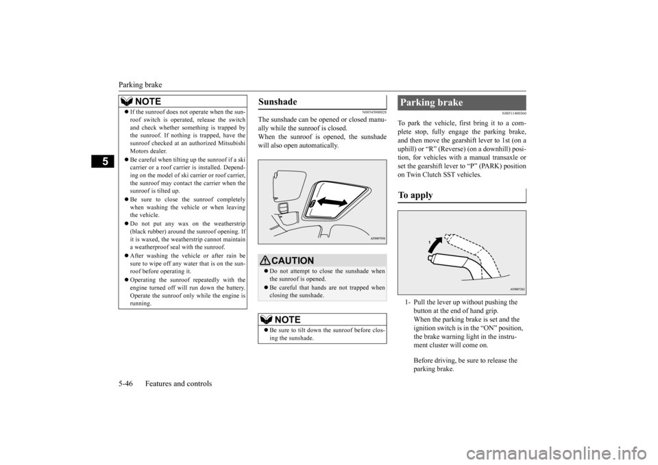 MITSUBISHI LANCER EVOLUTION 2015 10.G Service Manual Parking brake 5-46 Features and controls
5
N00545000028
The sunshade can be opened or closed manu- ally while the sunroof is closed.When the sunroof is opened, the sunshade will also open automaticall