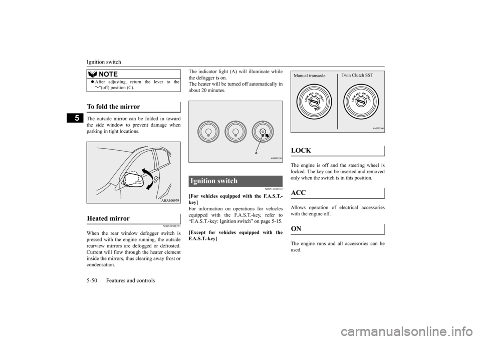 MITSUBISHI LANCER EVOLUTION 2015 10.G Service Manual Ignition switch 5-50 Features and controls
5
The outside mirror can be folded in toward the side window to prevent damage whenparking in tight locations.
N00549301257
When the rear window defogger swi