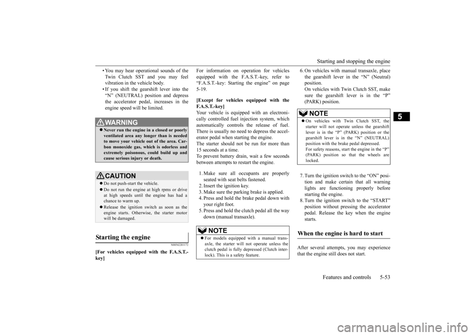 MITSUBISHI LANCER EVOLUTION 2015 10.G Service Manual Starting and stopping the engine Features and controls 5-53
5
• You may hear operational sounds of the Twin Clutch SST and you may feel vibration in the vehicle body. • If you shift the gearshift 