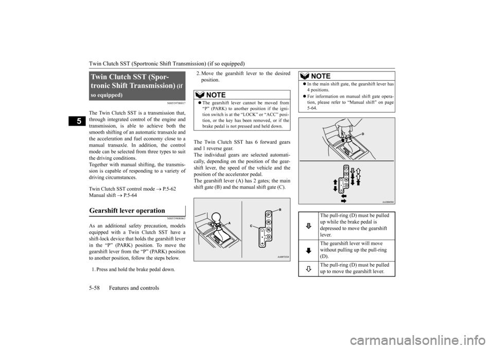 MITSUBISHI LANCER EVOLUTION 2015 10.G Service Manual Twin Clutch SST (Sportronic Shif
t Transmission) (if so equipped) 
5-58 Features and controls
5
N00539700017
The Twin Clutch SST is a transmission that, through integrated control of the engine and tr