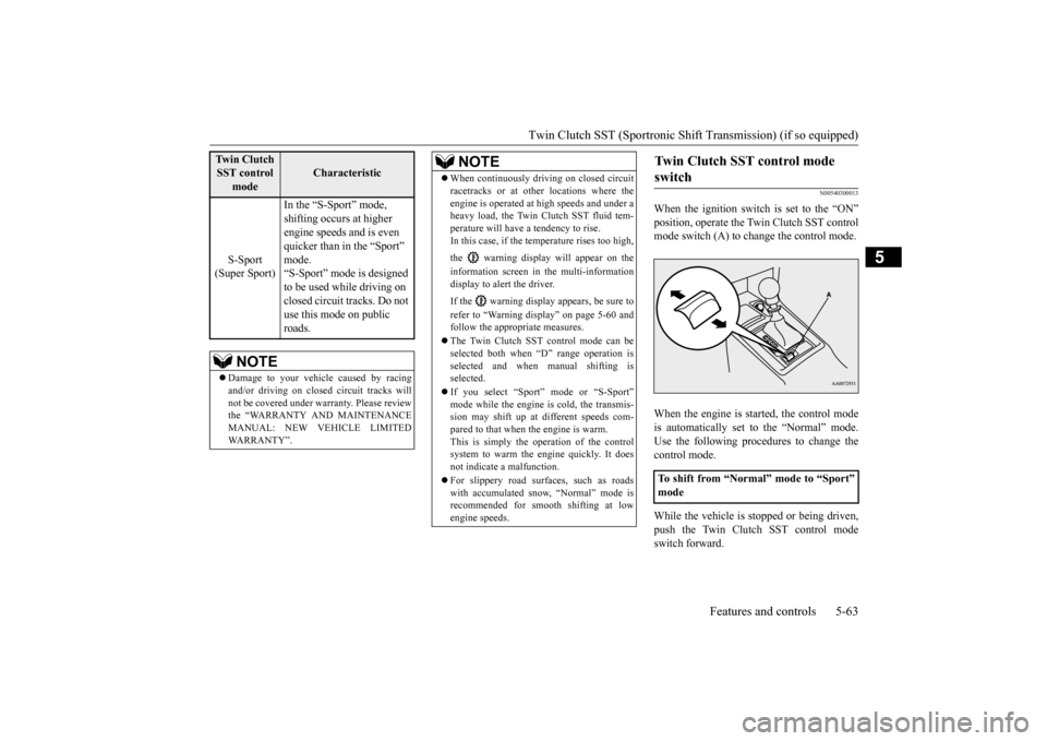 MITSUBISHI LANCER EVOLUTION 2015 10.G Owners Manual Twin Clutch SST (Sportronic Shif
t Transmission) (if so equipped) Features and controls 5-63
5
N00540300013
When the ignition switch is set to the “ON” position, operate the Twin Clutch SST contro