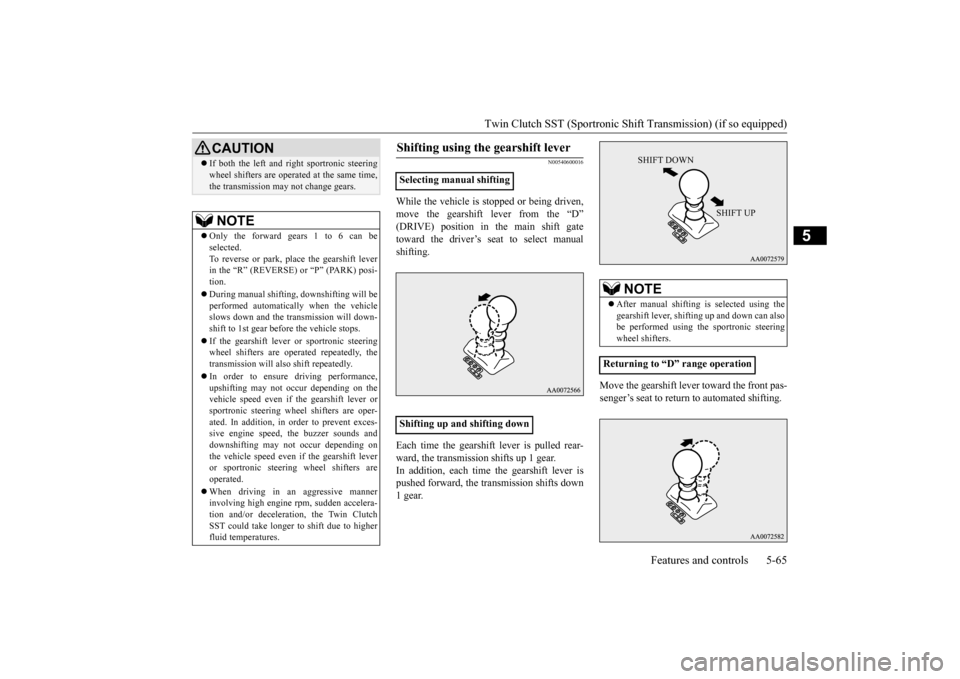 MITSUBISHI LANCER EVOLUTION 2015 10.G Owners Manual Twin Clutch SST (Sportronic Shif
t Transmission) (if so equipped) Features and controls 5-65
5
N00540600016
While the vehicle is stopped or being driven, move the gearshift lever from the “D” (DRI