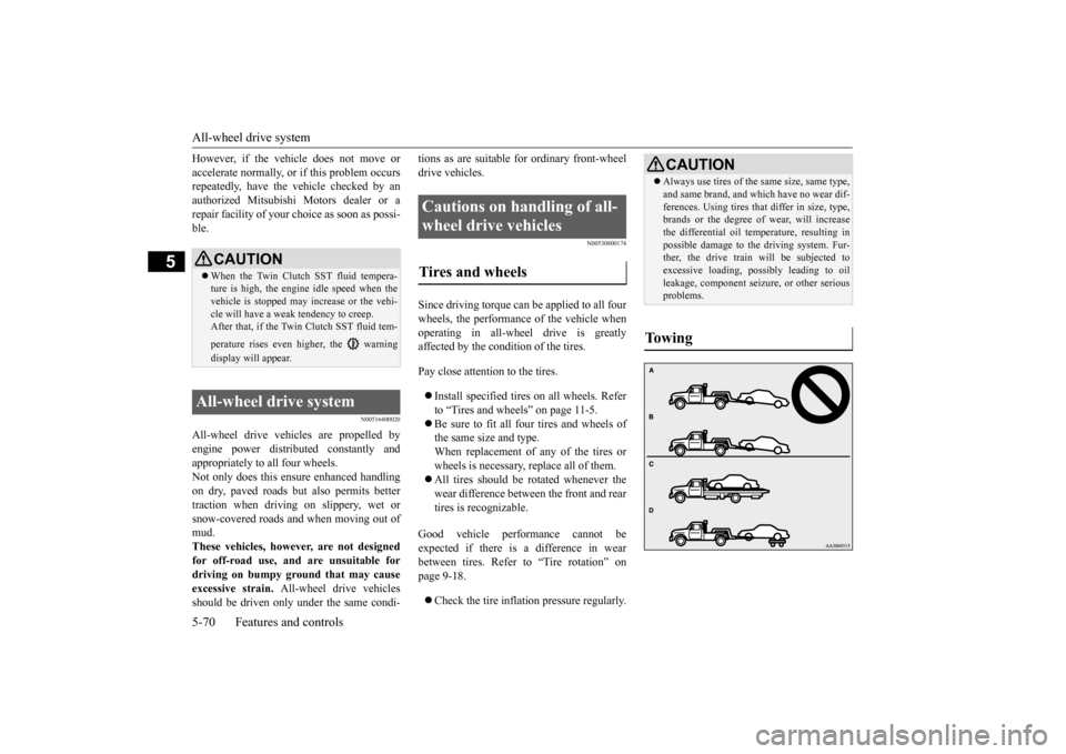 MITSUBISHI LANCER EVOLUTION 2015 10.G Owners Manual All-wheel drive system 5-70 Features and controls
5
However, if the vehicle does not move or accelerate normally, or if this problem occurs repeatedly, have the vehicle checked by an authorized Mitsub