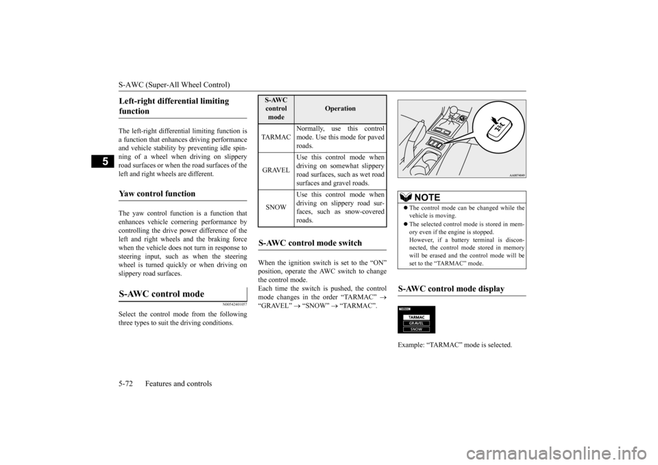 MITSUBISHI LANCER EVOLUTION 2015 10.G Owners Manual S-AWC (Super-All Wheel Control) 5-72 Features and controls
5
The left-right differential limiting function is a function that enhances driving performance and vehicle stability by preventing idle spin