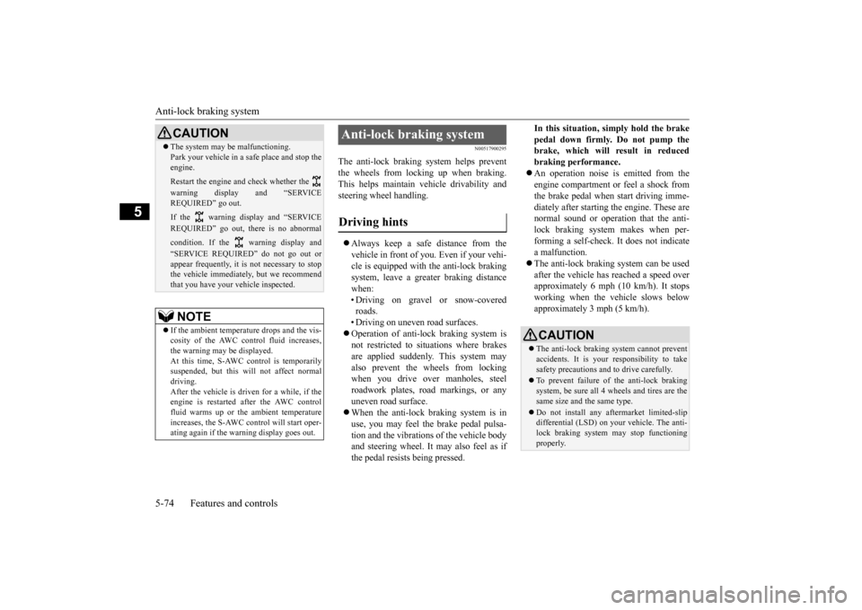 MITSUBISHI LANCER EVOLUTION 2015 10.G Owners Manual Anti-lock braking system 5-74 Features and controls
5
N00517900295
The anti-lock braking system helps prevent the wheels from locking up when braking.This helps maintain vehicle drivability and steeri
