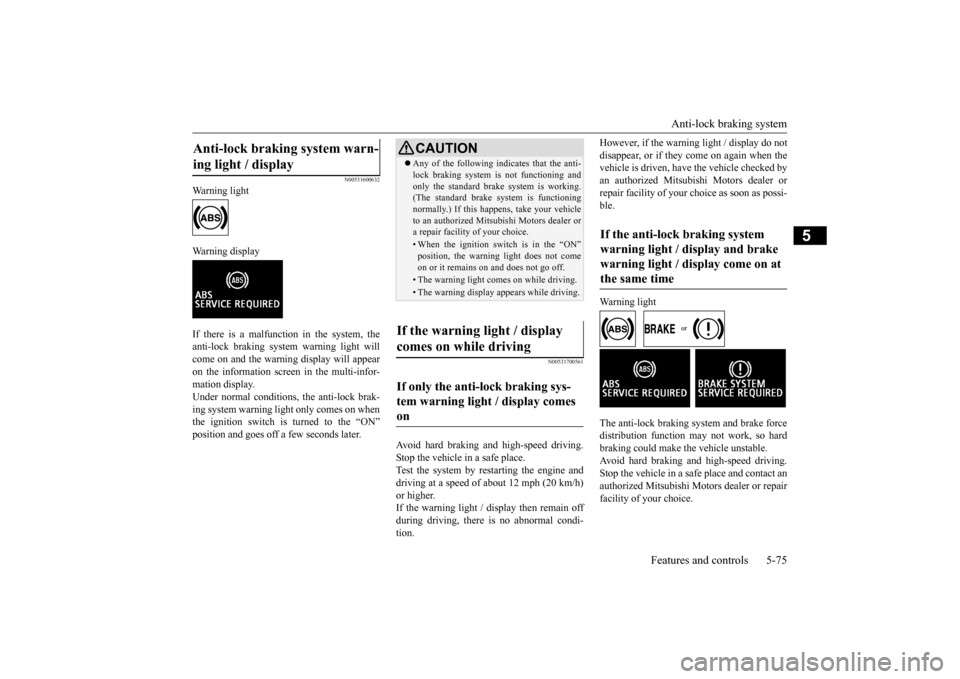 MITSUBISHI LANCER EVOLUTION 2015 10.G Owners Manual Anti-lock braking system
Features and controls 5-75
5
N00531600632
Warning light Warning display If there is a malfunction in the system, the anti-lock braking system warning light will come on and t MITSUBISHI LANCER EVOLUTION 2015 10.G Owners Manual Anti-lock braking system
Features and controls 5-75
5
N00531600632
Warning light Warning display If there is a malfunction in the system, the anti-lock braking system warning light will come on and t