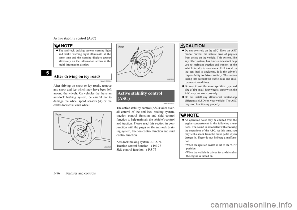 MITSUBISHI LANCER EVOLUTION 2015 10.G Owners Manual Active stability control (ASC) 5-76 Features and controls
5
N00529200035
After driving on snow or icy roads, remove any snow and ice which may have been left around the wheels. On vehicles that have a