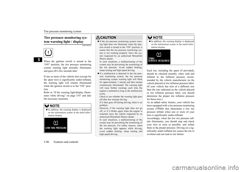 MITSUBISHI LANCER EVOLUTION 2015 10.G Owners Manual Tire pressure monitoring system 5-86 Features and controls
5
N00554800110
When the ignition switch is turned to the “ON” position, the tire pressure monitoringsystem warning light normally illumin