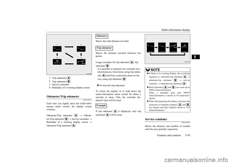 MITSUBISHI LANCER EVOLUTION 2015 10.G Owners Manual Multi-information display 
Features and controls 5-93
5
N00555400139
Each time you lightly press the multi-infor- mation meter switch, the display screen switches. Odometer/Trip odometer    
 Odome