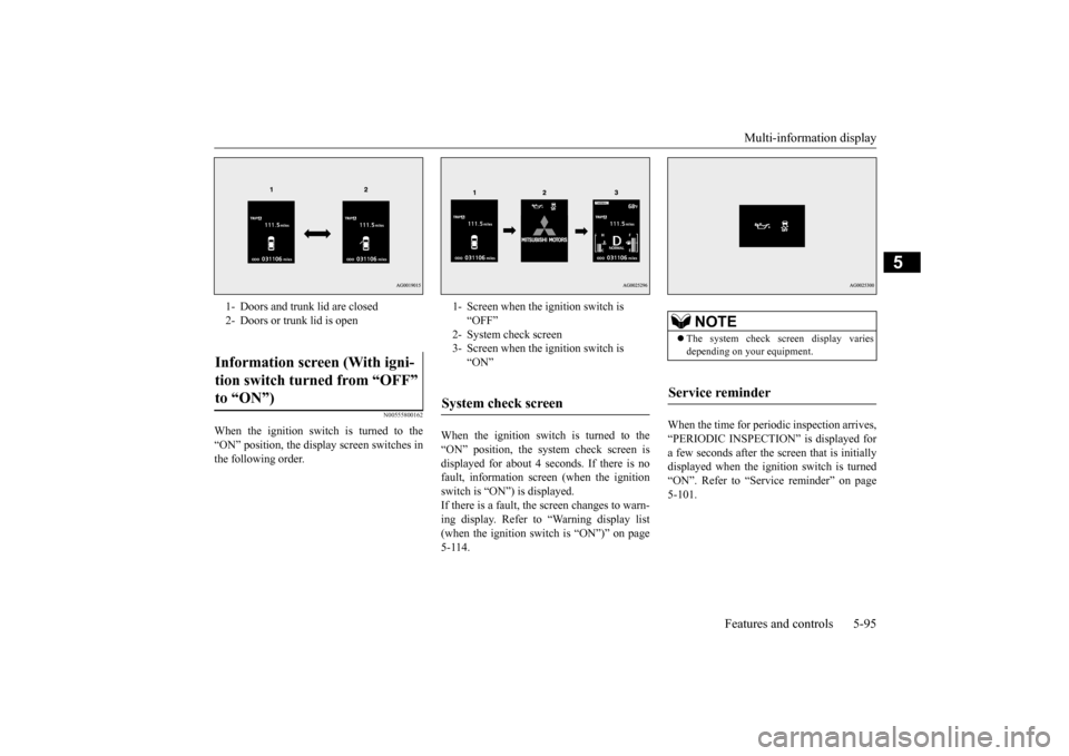 MITSUBISHI LANCER EVOLUTION 2015 10.G Owners Manual Multi-information display
Features and controls 5-95
5
N00555800162
When the ignition switch is turned to the “ON” position, the display screen switches inthe following order.
When the ignition MITSUBISHI LANCER EVOLUTION 2015 10.G Owners Manual Multi-information display
Features and controls 5-95
5
N00555800162
When the ignition switch is turned to the “ON” position, the display screen switches inthe following order.
When the ignition