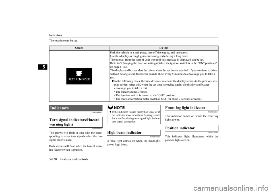 MITSUBISHI LANCER EVOLUTION 2015 10.G Owners Manual Indicators 5-120 Features and controls
5
The rest time can be set.
N00519900127 N00520000216
The arrows will flash in time with the corre- sponding exterior turn signals when the turnsignal lever is u
