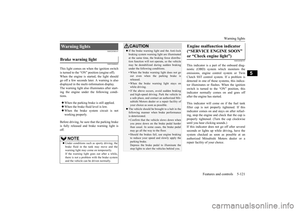 MITSUBISHI LANCER EVOLUTION 2015 10.G Owners Manual Warning lights
Features and controls 5-121
5
N00520300147 N00520400483
This light comes on when the ignition switch is turned to the “ON” position (engine off).When the engine is started, the lig MITSUBISHI LANCER EVOLUTION 2015 10.G Owners Manual Warning lights
Features and controls 5-121
5
N00520300147 N00520400483
This light comes on when the ignition switch is turned to the “ON” position (engine off).When the engine is started, the lig