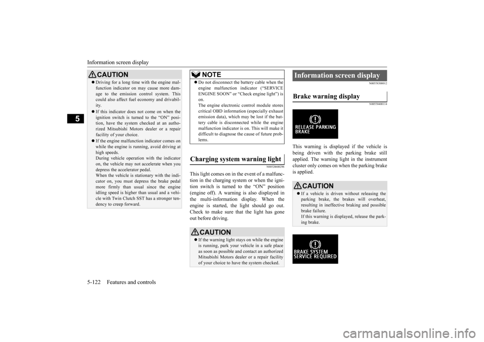 MITSUBISHI LANCER EVOLUTION 2015 10.G User Guide Information screen display 5-122 Features and controls
5
N00520600296
This light comes on in the event of a malfunc- tion in the charging system or when the igni- tion switch is turned to the “ON”