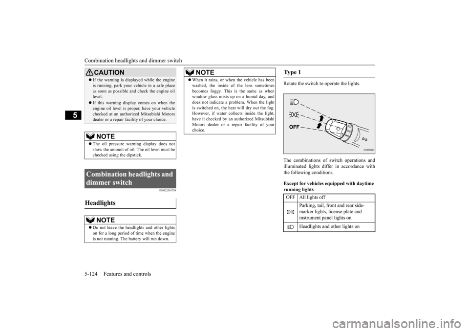 MITSUBISHI LANCER EVOLUTION 2015 10.G Owners Manual Combination headlights and dimmer switch 5-124 Features and controls
5
N00522501788
Rotate the switch to operate the lights. The combinations of switch operations and illuminated lights differ in acco