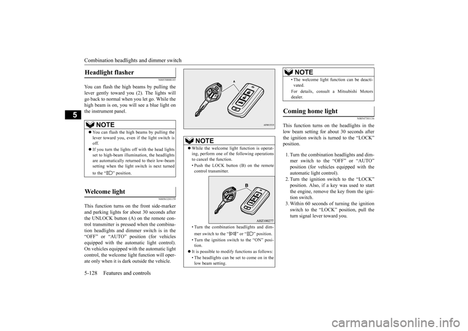 MITSUBISHI LANCER EVOLUTION 2015 10.G Owners Manual Combination headlights and dimmer switch 5-128 Features and controls
5
N00550000185
You can flash the high beams by pulling the lever gently toward you (2). The lights willgo back to normal when you l