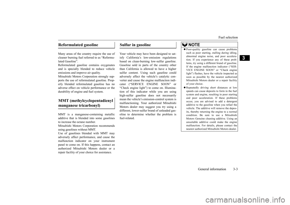 MITSUBISHI LANCER EVOLUTION 2015 10.G Owners Manual Fuel selection 
General information 3-3
3
Many areas of the country require the use of cleaner burning fuel referred to as “Reformu-lated Gasoline”. Reformulated gasoline contains oxygenates and i