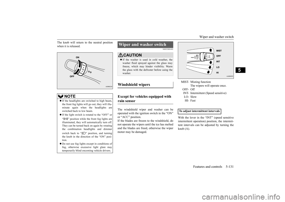 MITSUBISHI LANCER EVOLUTION 2015 10.G Owners Manual Wiper and washer switch 
Features and controls 5-131
5
The knob will return to the neutral position when it is released.
N00523001692
The windshield wiper and washer can be operated with the ignition 