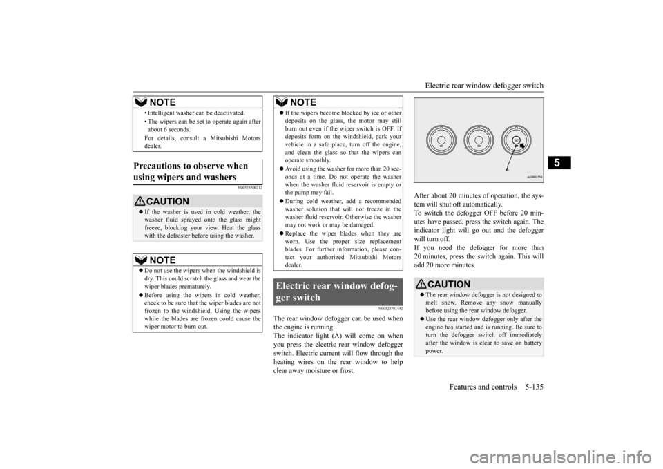 MITSUBISHI LANCER EVOLUTION 2015 10.G Owners Manual Electric rear window defogger switch 
Features and controls 5-135
5
N00523500212 
N00523701442
The rear window defogger can be used when the engine is running.The indicator light (A) will come on when