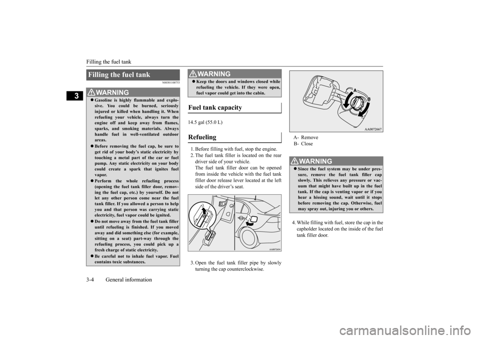 MITSUBISHI LANCER EVOLUTION 2015 10.G Owners Manual Filling the fuel tank 3-4 General information
3
N00301100753
14.5 gal (55.0 L) 1. Before filling with fuel, stop the engine. 2. The fuel tank filler is located on the reardriver side of your vehicle. MITSUBISHI LANCER EVOLUTION 2015 10.G Owners Manual Filling the fuel tank 3-4 General information
3
N00301100753
14.5 gal (55.0 L) 1. Before filling with fuel, stop the engine. 2. The fuel tank filler is located on the reardriver side of your vehicle.