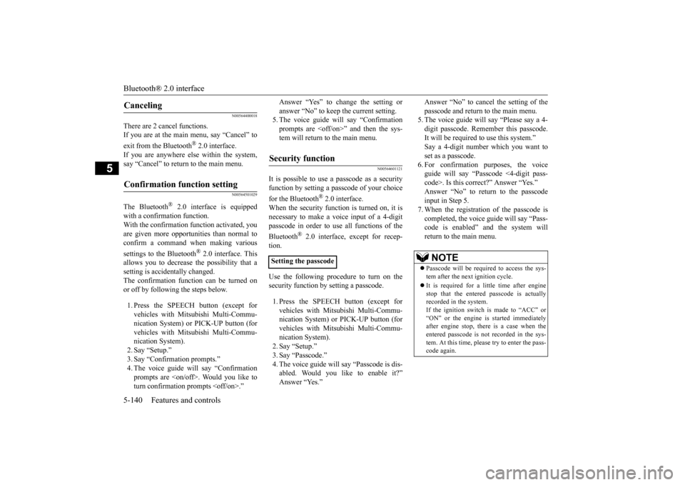 MITSUBISHI LANCER EVOLUTION 2015 10.G Owners Manual Bluetooth® 2.0 interface 5-140 Features and controls
5
N00564400018
There are 2 cancel functions. If you are at the main menu, say “Cancel” to exit from the Bluetooth
® 2.0 interface.  
If you a