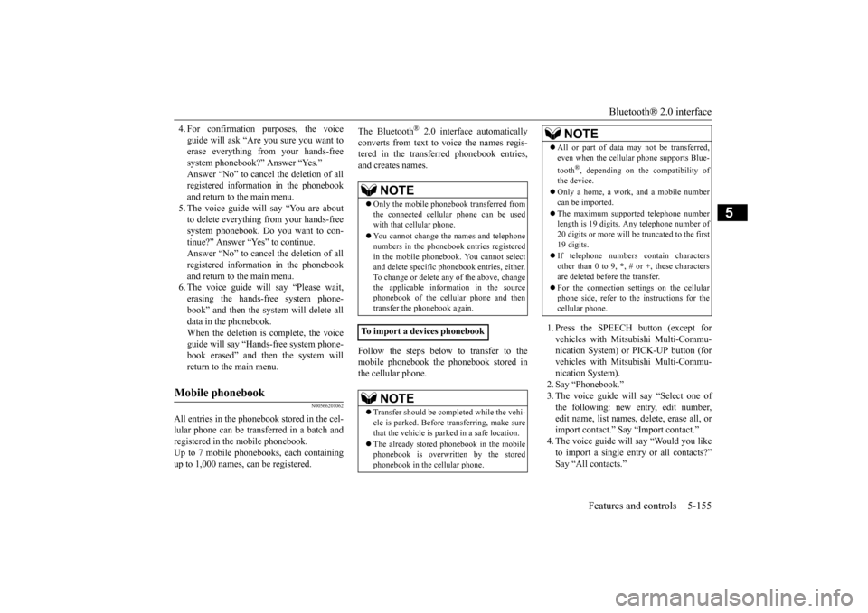 MITSUBISHI LANCER EVOLUTION 2015 10.G Owners Manual Bluetooth® 2.0 interface
Features and controls 5-155
5
4. For confirmation purposes, the voice guide will ask “Are you sure you want to erase everything from your hands-free system phonebook?” A MITSUBISHI LANCER EVOLUTION 2015 10.G Owners Manual Bluetooth® 2.0 interface
Features and controls 5-155
5
4. For confirmation purposes, the voice guide will ask “Are you sure you want to erase everything from your hands-free system phonebook?” A