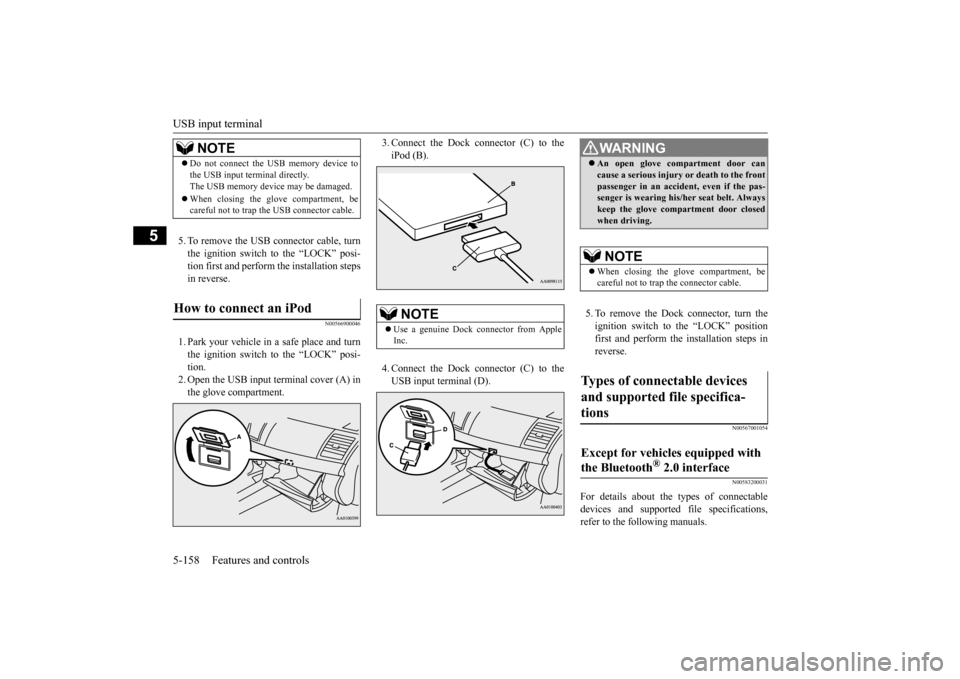 MITSUBISHI LANCER EVOLUTION 2015 10.G Owners Manual USB input terminal 5-158 Features and controls
5
5. To remove the USB connector cable, turn the ignition switch to the “LOCK” posi- tion first and perform the installation stepsin reverse.
N005669