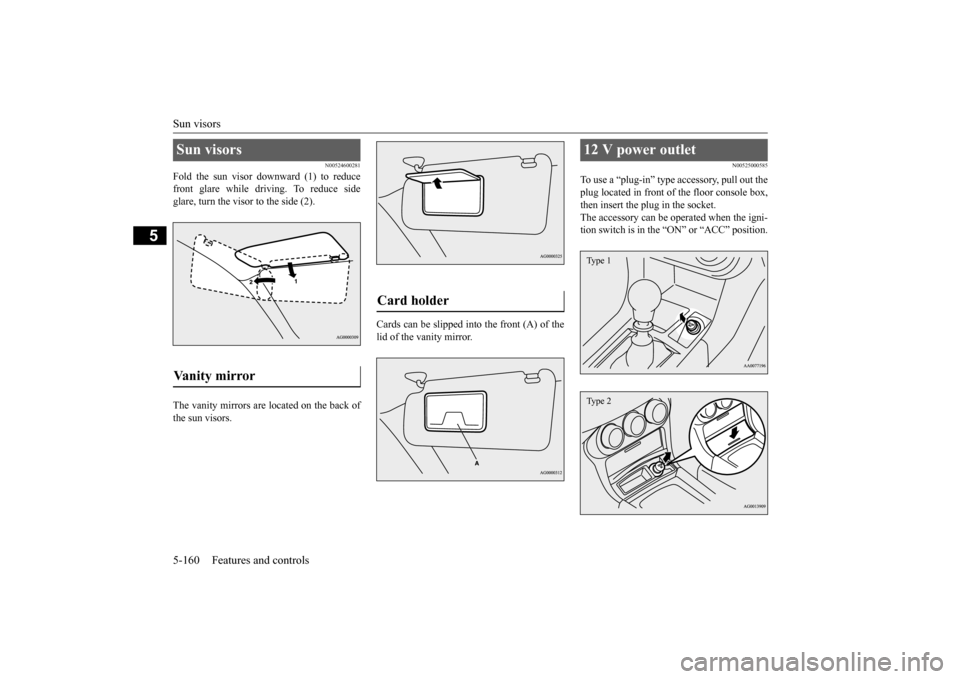 MITSUBISHI LANCER EVOLUTION 2015 10.G Owners Manual Sun visors 5-160 Features and controls
5
N00524600281
Fold the sun visor downward (1) to reduce front glare while driving. To reduce sideglare, turn the visor to the side (2). The vanity mirrors are l MITSUBISHI LANCER EVOLUTION 2015 10.G Owners Manual Sun visors 5-160 Features and controls
5
N00524600281
Fold the sun visor downward (1) to reduce front glare while driving. To reduce sideglare, turn the visor to the side (2). The vanity mirrors are l