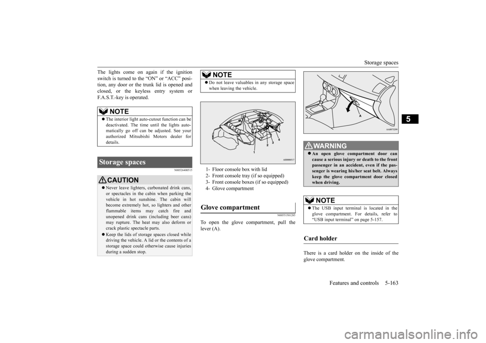 MITSUBISHI LANCER EVOLUTION 2015 10.G Owners Manual Storage spaces 
Features and controls 5-163
5
The lights come on again if the ignition switch is turned to the “ON” or “ACC” posi- tion, any door or the tru 
nk lid is opened and 
closed, or t