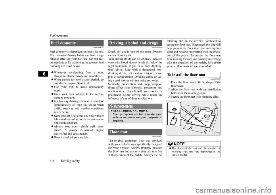 MITSUBISHI LANCER EVOLUTION 2015 10.G Owners Manual Fuel economy 6-2 Driving safety
6
N00628800107
Fuel economy is dependent on many factors. Your personal driving habits can have a sig-nificant effect on your fuel use. Several rec- ommendations for ac