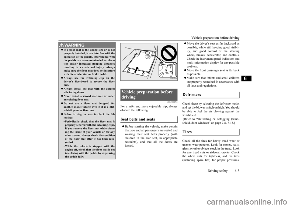 MITSUBISHI LANCER EVOLUTION 2015 10.G Owners Manual Vehicle preparation before driving
Driving safety 6-3
6
N00629001712
For a safer and more enjoyable trip, always observe the following: Before starting the vehicle, make certain that you and all MITSUBISHI LANCER EVOLUTION 2015 10.G Owners Manual Vehicle preparation before driving
Driving safety 6-3
6
N00629001712
For a safer and more enjoyable trip, always observe the following: Before starting the vehicle, make certain that you and all