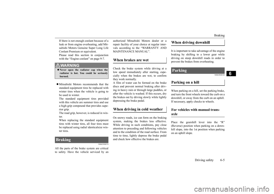 MITSUBISHI LANCER EVOLUTION 2015 10.G User Guide Braking 
Driving safety 6-5
6
If there is not enough coolant because of a leak or from engine overheating, add Mit- subishi Motors Genuine Super Long Life Coolant Premium or equivalent.Please read thi