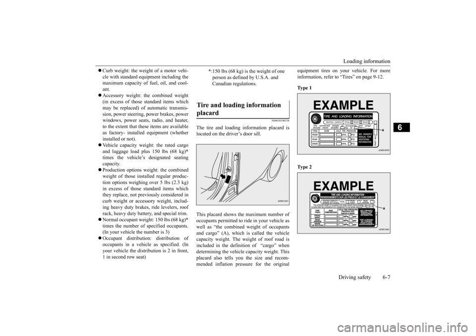 MITSUBISHI LANCER EVOLUTION 2015 10.G Owners Manual Loading information Driving safety 6-7
6
 Curb weight: the weight of a motor vehi- cle with standard equipment including the maximum capacity of fuel, oil, and cool- ant. Accessory weight: the c