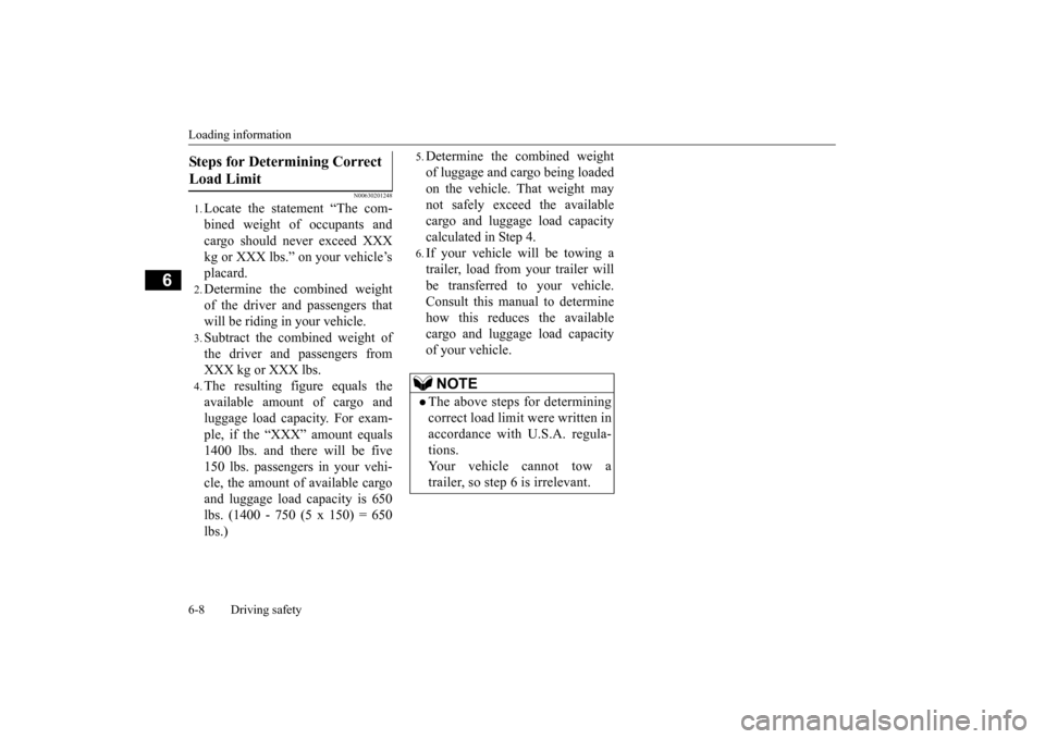 MITSUBISHI LANCER EVOLUTION 2015 10.G Owners Manual Loading information 6-8 Driving safety
6
N00630201248
1.Locate the statement “The com- bined weight of occupants andcargo should never exceed XXX kg or XXX lbs.” on your vehicle’s placard.2.Dete