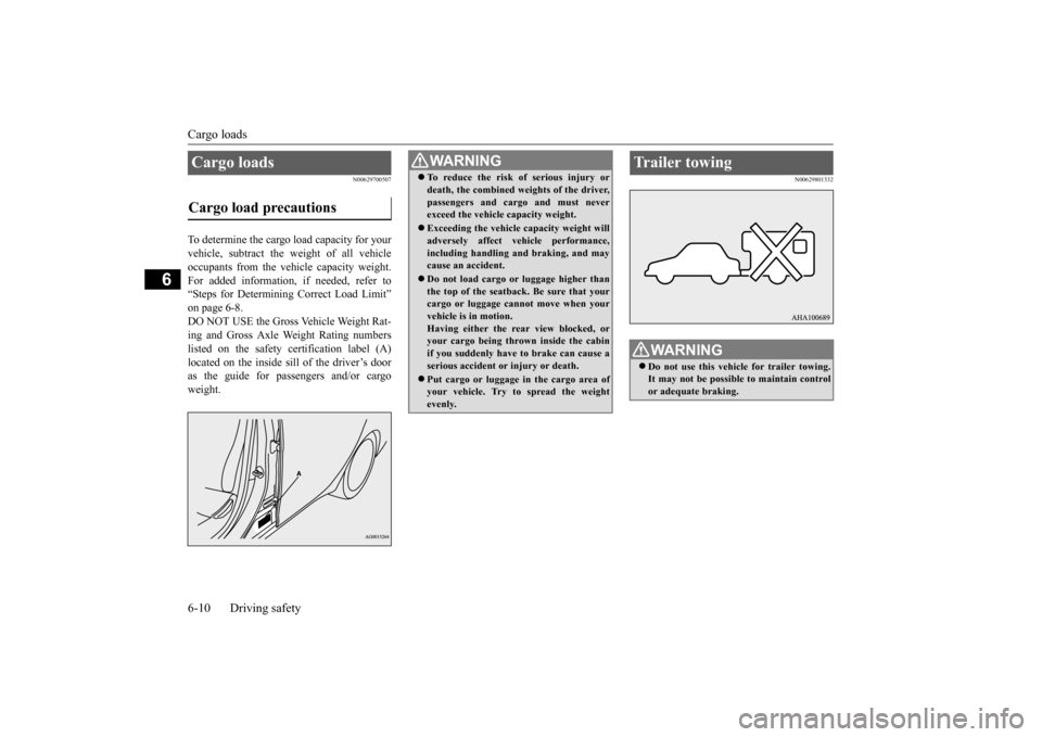 MITSUBISHI LANCER EVOLUTION 2015 10.G Owners Manual Cargo loads 6-10 Driving safety
6
N00629700507
To determine the cargo load capacity for your vehicle, subtract the weight of all vehicleoccupants from the vehicle capacity weight. For added informatio