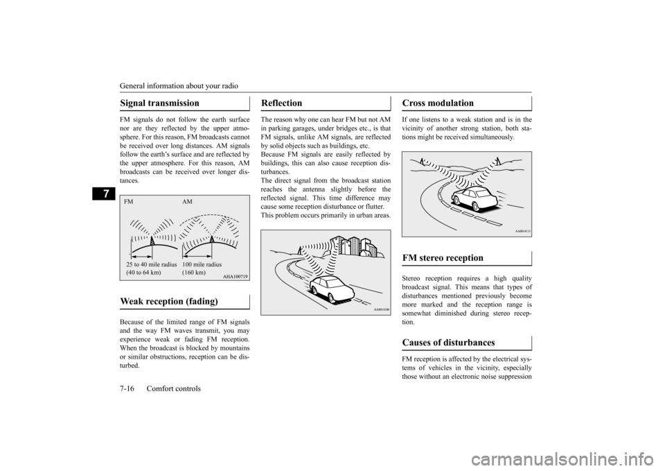 MITSUBISHI LANCER EVOLUTION 2015 10.G Owners Guide General information about your radio 7-16 Comfort controls
7
FM signals do not follow the earth surface nor are they reflected by the upper atmo- sphere. For this reason, FM broadcasts cannotbe receiv