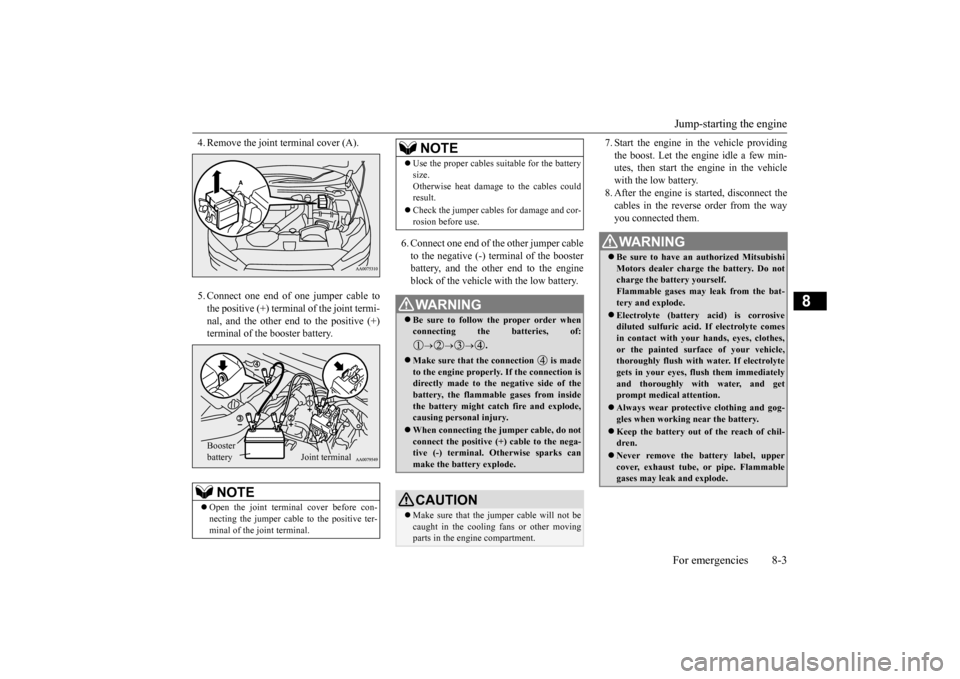 MITSUBISHI LANCER EVOLUTION 2015 10.G Owners Manual Jump-starting the engine For emergencies 8-3
8
4. Remove the joint terminal cover (A). 5. Connect one end of one jumper cable to the positive (+) terminal of the joint termi-nal, and the other end to MITSUBISHI LANCER EVOLUTION 2015 10.G Owners Manual Jump-starting the engine For emergencies 8-3
8
4. Remove the joint terminal cover (A). 5. Connect one end of one jumper cable to the positive (+) terminal of the joint termi-nal, and the other end to