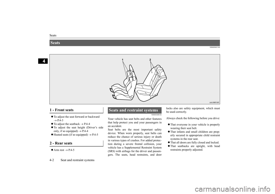 MITSUBISHI LANCER EVOLUTION 2015 10.G Owners Manual Seats 4-2 Seat and restraint systems
4
N00408401548
 To adjust the seat forward or backward    P.4-3 
 To adjust the seatback 
 P.4-4 
 To adjust the seat height (Driver’s side only, 