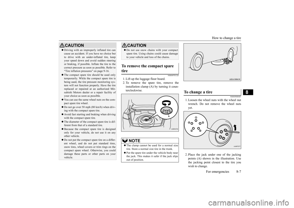 MITSUBISHI LANCER EVOLUTION 2015 10.G Owners Manual How to change a tire 
For emergencies 8-7
8
N00849701326
1. Lift up the luggage floor board. 2. To remove the spare tire, remove theinstallation clamp (A) by turning it coun- terclockwise.
N0084980040